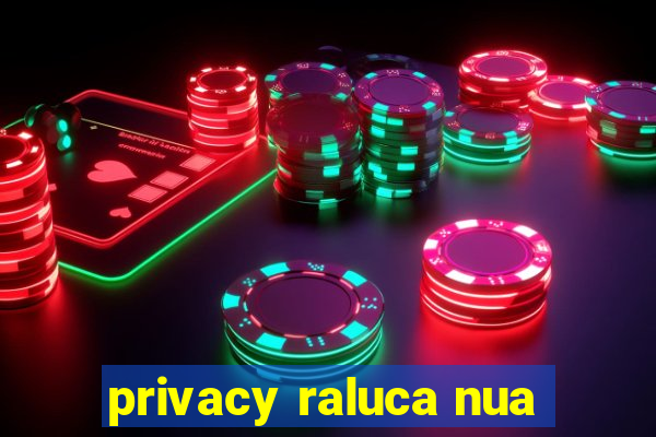 privacy raluca nua